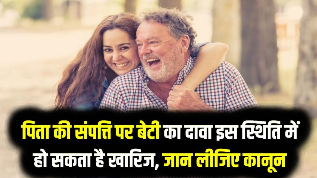 सावधान! पिता की संपत्ति पर बेटी का दावा इस स्थिति में हो सकता है खारिज, जान लीजिए क्या कहता है नया कानूनी नियम