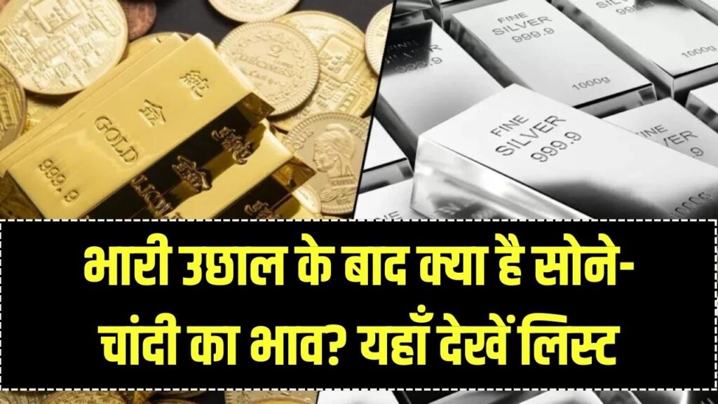 सोना-चांदी खरीदने वालों को झटका! कीमतों में भारी उछाल के बाद अब क्या है ताजा भाव? देखें लिस्ट