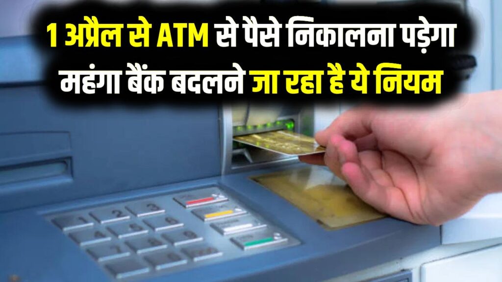 सावधान! 1 अप्रैल से ATM से पैसे निकालना पड़ेगा महंगा; बैंक बदलने जा रहा है ये नियम, आपकी जेब पर सीधा असर