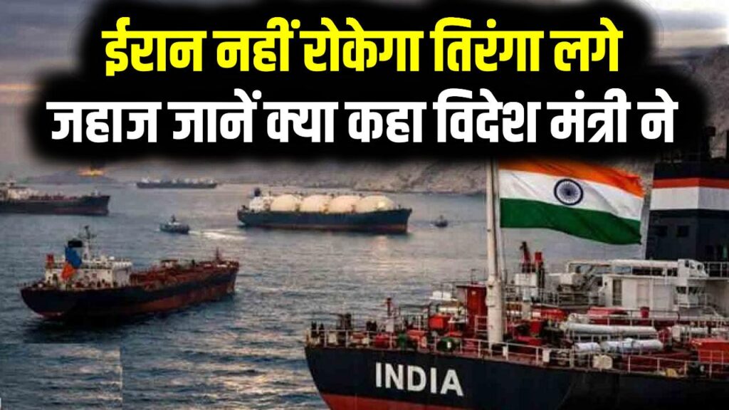 समंदर में भारत की बड़ी जीत! ईरान नहीं रोकेगा तिरंगा लगे जहाज; विदेश मंत्री जयशंकर की बातचीत लाई रंग