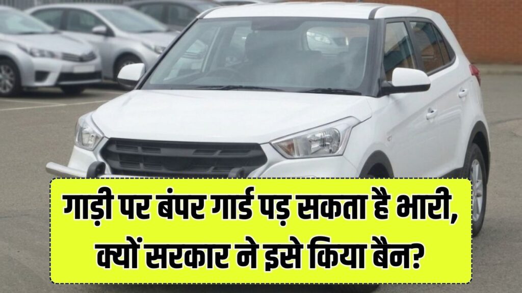 गाड़ी पर बंपर गार्ड लगवाया तो सीधे ₹5000 का चालान! सरकार क्यों दे रही है इसे गैर-कानूनी का दर्जा? जानें असली वजह