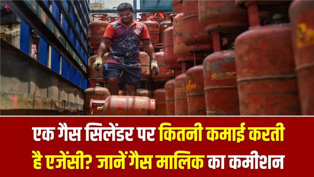 एक गैस सिलेंडर पर कितनी कमाई करती है एजेंसी? जानें गैस मालिक का कमीशन