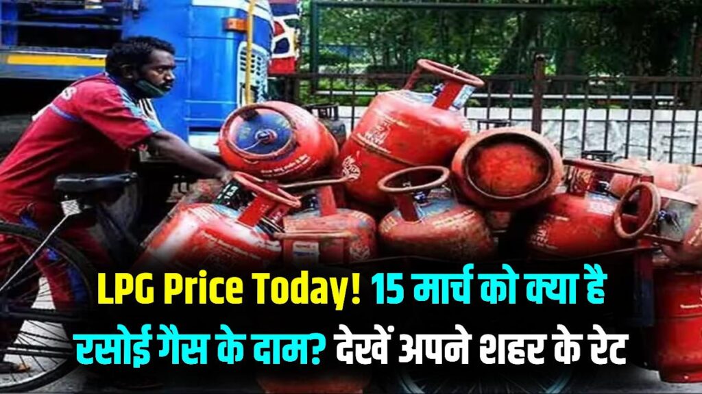 LPG Cylinder Price Today: 15 मार्च को क्या फिर बढ़े रसोई गैस के भाव? दिल्ली से मुंबई तक देखें आपके शहर की नई कीमत 1 LPG Cylinder Price Today: 15 मार्च को क्या फिर बढ़े रसोई गैस के भाव? दिल्ली से मुंबई तक देखें आपके शहर की नई कीमत