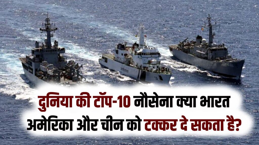 दुनिया की टॉप-10 नौसेना: क्या भारत अमेरिका और चीन को टक्कर दे सकता है? जानें मिलिट्री रैंकिंग में हम कहाँ खड़े हैं!