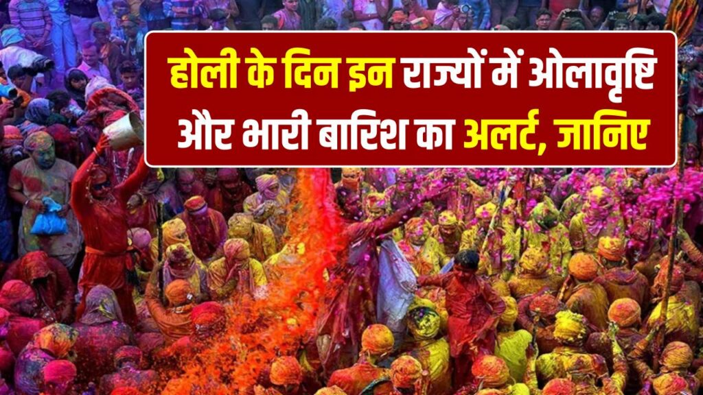 होली के रंग में पड़ेगा भंग! इन राज्यों में ओलावृष्टि और भारी बारिश का अलर्ट; किसानों और हुड़दंगियों के लिए IMD की बड़ी चेतावनी 1 होली के रंग में पड़ेगा भंग! इन राज्यों में ओलावृष्टि और भारी बारिश का अलर्ट; किसानों और हुड़दंगियों के लिए IMD की बड़ी चेतावनी