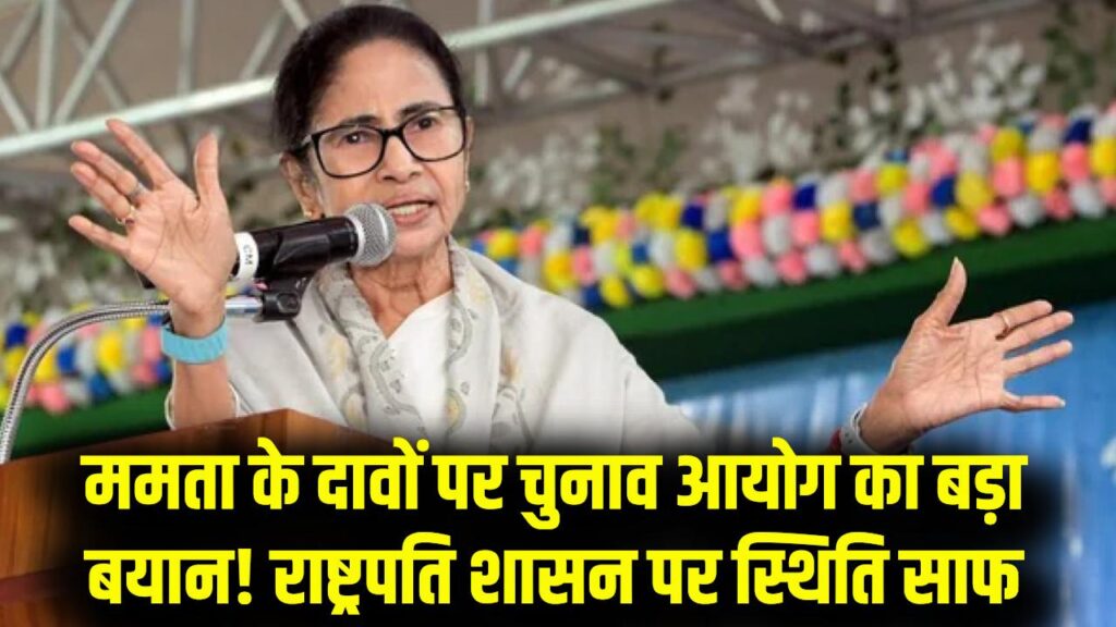 क्या पश्चिम बंगाल में राष्ट्रपति शासन के तहत होंगे चुनाव? ममता बनर्जी के दावों के बीच चुनाव आयोग का बड़ा बयान