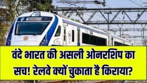 वंदे भारत ट्रेन की 'असली ओनरशिप' का सच! क्यों रेलवे चुकाता है हर साल करोड़ों का किराया? जानें इस चौंकाने वाली डील की पूरी हकीकत