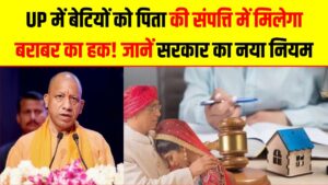UP में बेटियों को पिता की संपत्ति में मिलेगा बराबर का हक! सरकार बदलने जा रही है बरसों पुराना कानून, जानें क्या होगा नया बदलाव