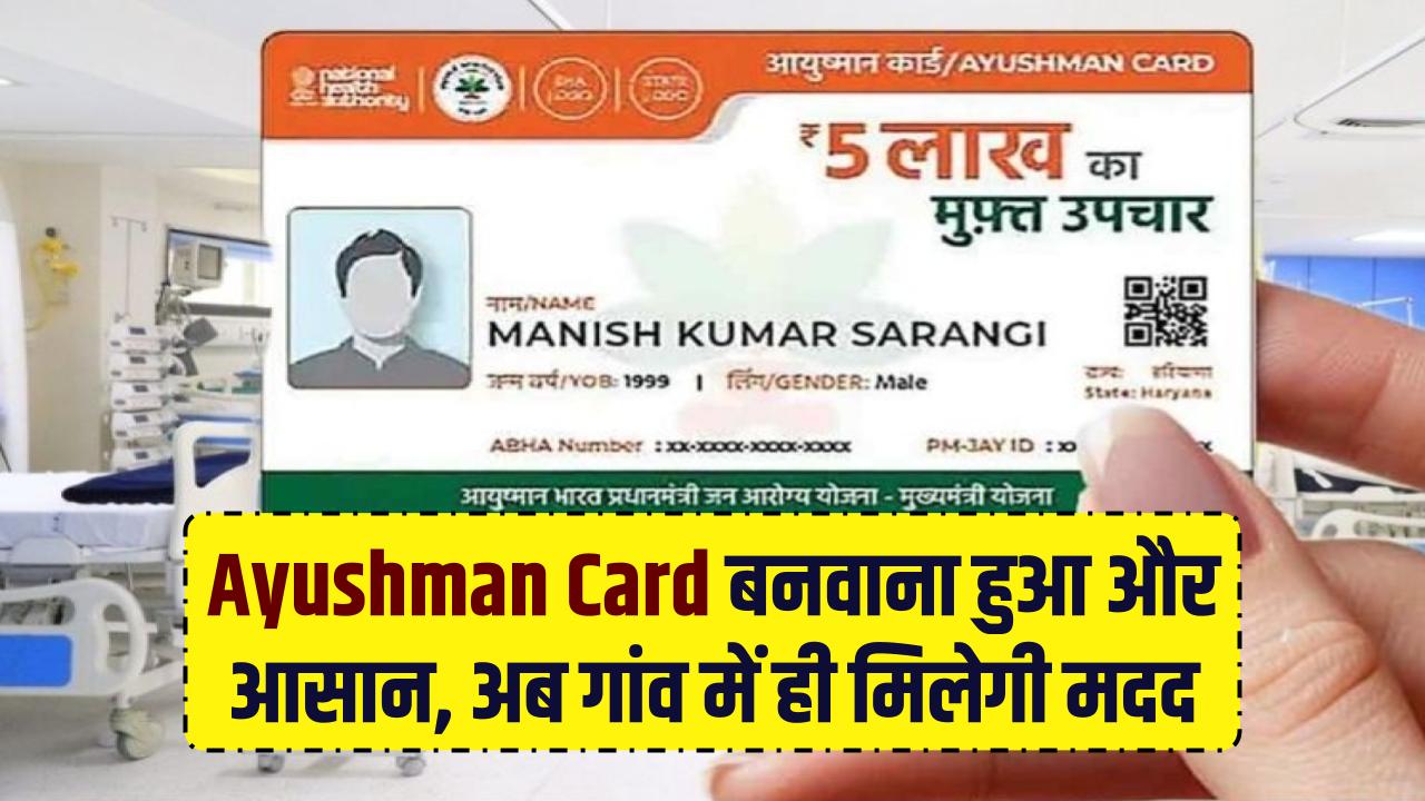Ayushman Card Process: कार्ड बनवाना हुआ और आसान, अब गांव में ही मिलेगी मदद