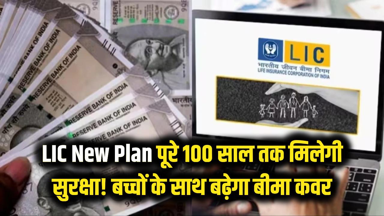 LIC New Plan: पूरे 100 साल तक मिलेगी सुरक्षा! बच्चों की जिम्मेदारी बढ़ते ही खुद बढ़ जाएगा आपका बीमा कवर, देखें शानदार स्कीम