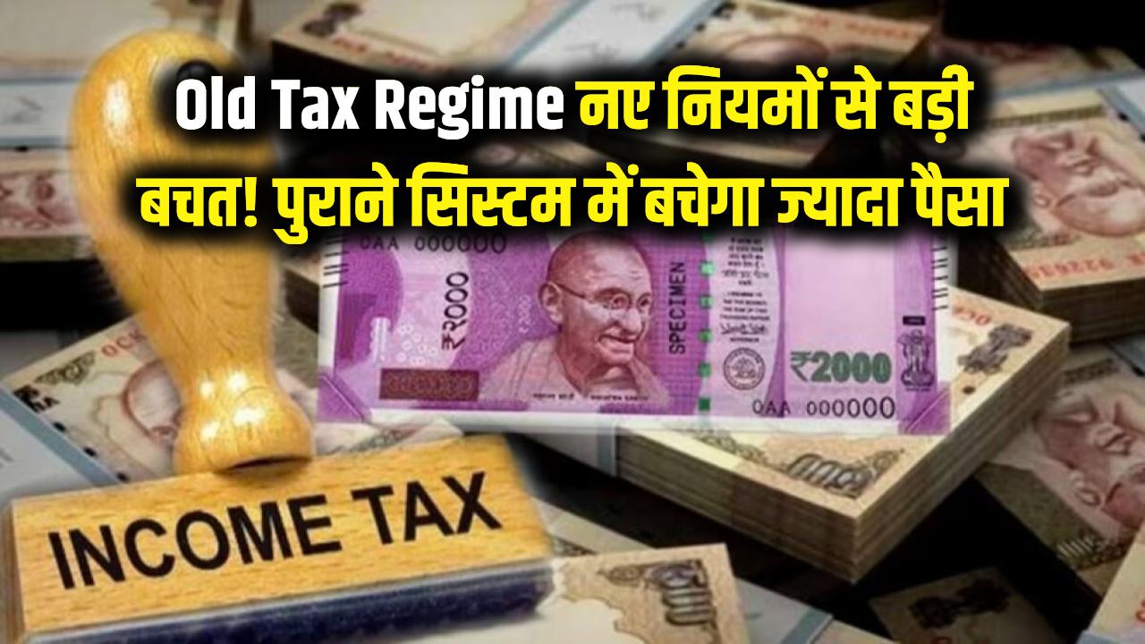 Old Tax Regime: टैक्सपेयर्स की बल्ले-बल्ले! नए नियमों से होगी तगड़ी बचत, अब पुराने सिस्टम में बचेगा ज्यादा पैसा