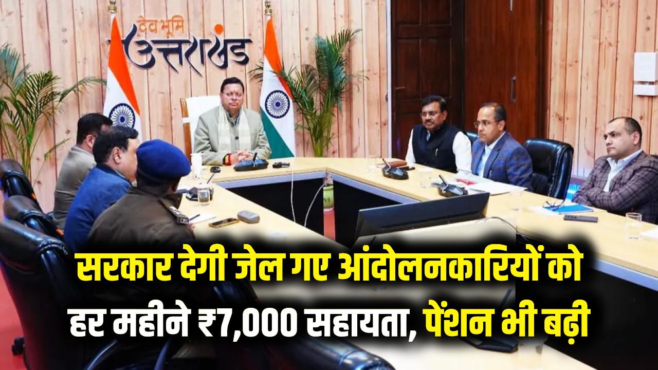 सरकार का ऐलान, जेल गए राज्य आंदोलनकारियों को हर महीने ₹7,000 सहायता, इनकी भी बढ़ी पेंशन