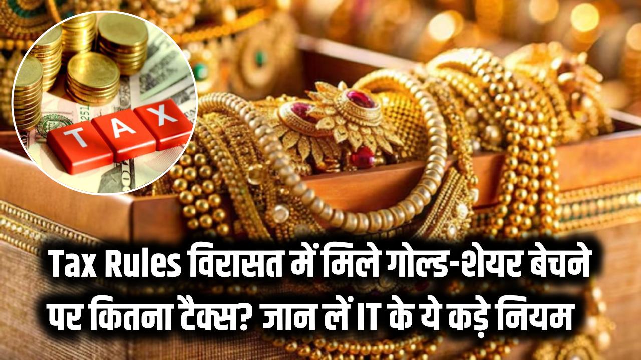 Tax Rules: वसीयत या विरासत में मिले गोल्ड और शेयर्स पर कितना देना होगा टैक्स? बेचने से पहले जान लें इनकम टैक्स के ये कड़े नियम