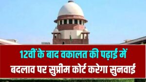 LLB अब 5 नहीं, 4 साल में होगी पूरी? 12वीं के बाद वकालत की पढ़ाई में बदलाव पर सुप्रीम कोर्ट करेगा सुनवाई