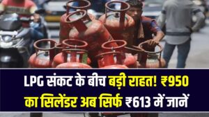 LPG संकट के बीच बड़ी राहत! ₹950 का सिलेंडर अब सिर्फ ₹613 में; सरकार के इस नए ऑफर का ऐसे उठाएं फायदा