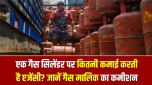 एक गैस सिलेंडर पर कितनी कमाई करती है एजेंसी? जानें गैस मालिक का कमीशन