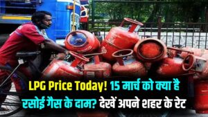 LPG Cylinder Price Today: 15 मार्च को क्या फिर बढ़े रसोई गैस के भाव? दिल्ली से मुंबई तक देखें आपके शहर की नई कीमत