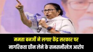 ममता बनर्जी ने लगाए केंद्र सरकार पर नागरिकता छीन लेने के सनसनीखेज आरोप, जानें क्या के नागरिकता के नियम