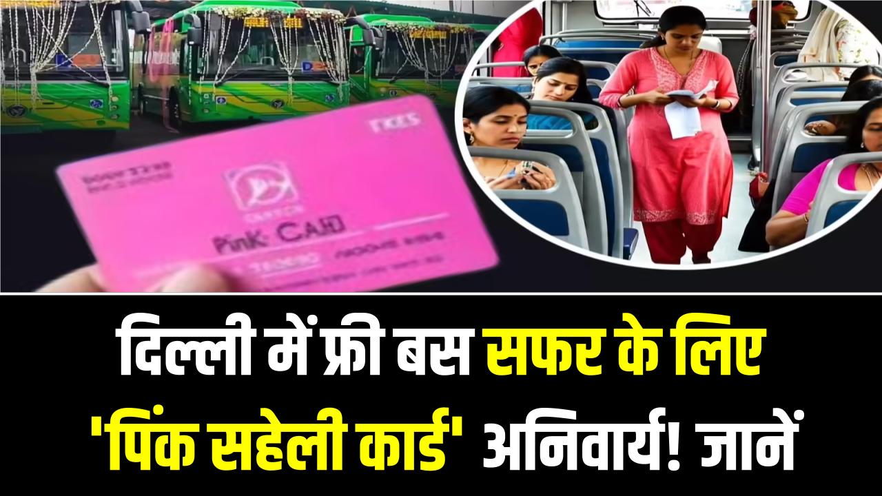 दिल्ली में फ्री बस सफर के लिए 'पिंक सहेली कार्ड' अनिवार्य! जानें कब तक बनवाना है यह स्मार्ट कार्ड और कहाँ से मिलेगा?