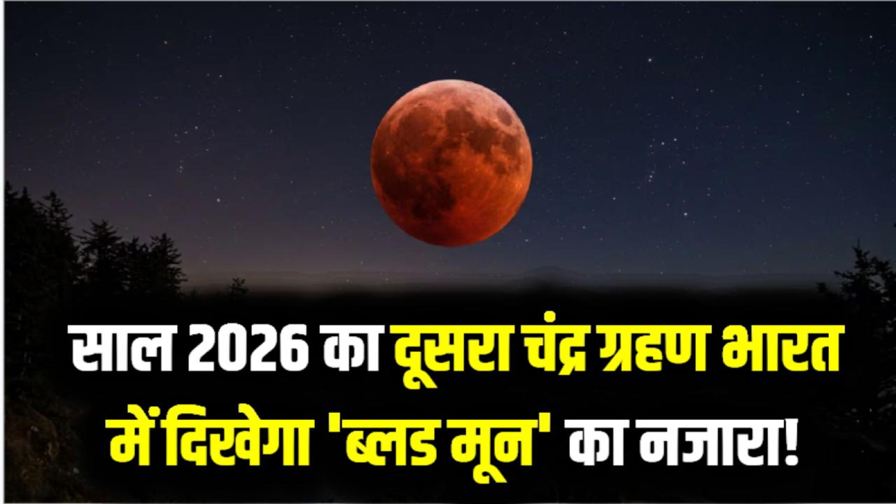 साल 2026 का दूसरा चंद्र ग्रहण: भारत में दिखेगा 'ब्लड मून' का नजारा! जानें आपके शहर में ग्रहण दिखने का सही समय और सूतक काल
